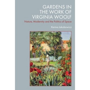 Gardens in the Work of Virginia Woolf - by  Karina Jakubowicz (Hardcover) - 1 of 1