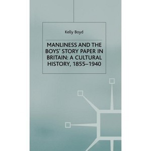 Manliness and the Boys' Story Paper in Britain: A Cultural History, 1855-1940 - (Studies in Gender History) by  K Boyd (Hardcover) - 1 of 1