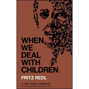 When We Deal with Children - by  Fritz Redl (Paperback) - 1 of 1