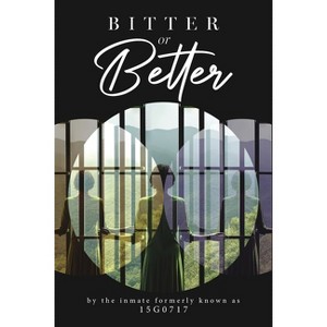 BITTER or Better - by  The Inmate Formerly Known as 15g0717 (Paperback) - 1 of 1