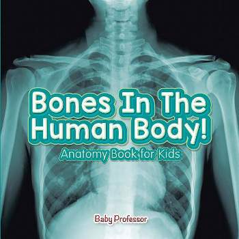 Bones In The Human Body! Anatomy Book for Kids - by  Baby Professor (Paperback)
