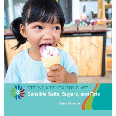 Sensible Salts, Sugars, and Fats - (21st Century Basic Skills Library: Level 3: Strong Kids Healthy Plate) by  Katie Marsico (Paperback)