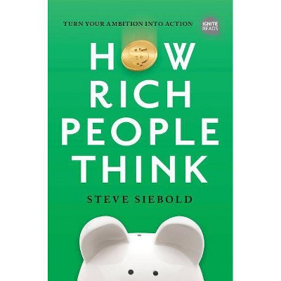 How Rich People Think: Condensed Edition - (Ignite Reads) 2nd Edition by  Steve Siebold (Hardcover)