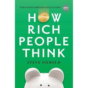 How Rich People Think: Condensed Edition - (Ignite Reads) 2nd Edition by  Steve Siebold (Hardcover) - 1 of 1