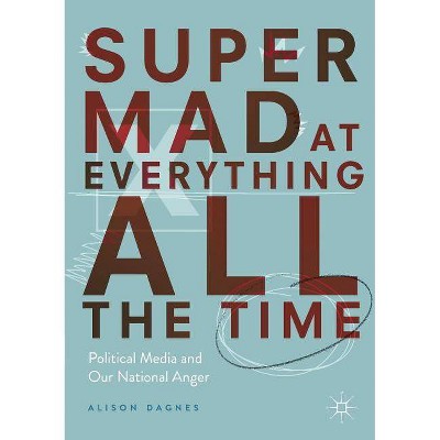 Super Mad at Everything All the Time - by  Alison Dagnes (Paperback)