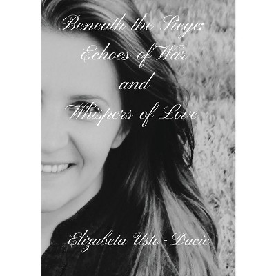 Beneath the Siege - by  Elizabeta Usto-Dacic (Paperback)