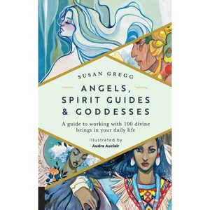 Angels, Spirit Guides & Goddesses - by  Susan Gregg & Audra Auclair (Paperback) - 1 of 1