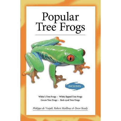 Popular Tree Frogs (Advanced Vivarium Systems) - by  Philippe de Vosjoli & Robert Mailloux & Drew Ready (Paperback)