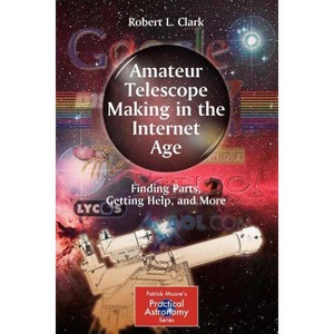 Amateur Telescope Making in the Internet Age - (Patrick Moore Practical Astronomy) by  Robert L Clark (Paperback) - 1 of 1