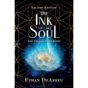 The Ink of My Soul and the Fire in My Bones, Second Edition - by  Ethan Deabreu (Paperback) - 1 of 1