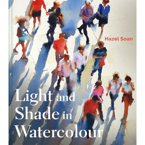 Light and Shade in Watercolour - by Hazel Soan (Hardcover)