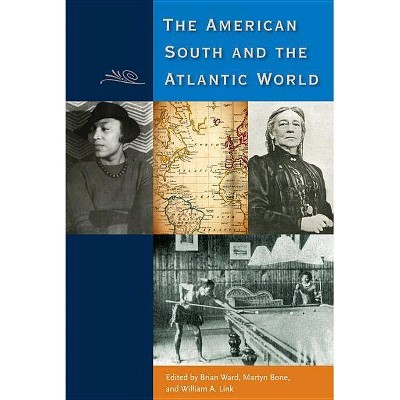 American South and the Atlantic World - by  Brian E Ward & Martyn Bone & William a Link (Paperback)
