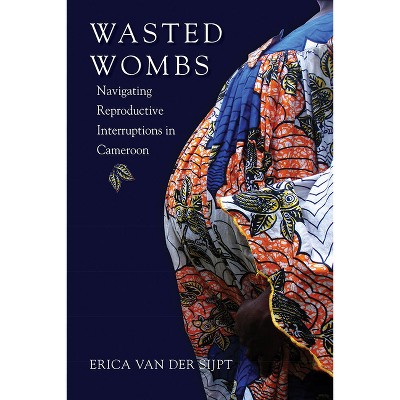 Wasted Wombs - by  Erica Van Der Sijpt (Paperback)