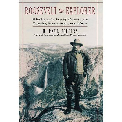 Roosevelt the Explorer - by  H Paul Jeffers (Hardcover)