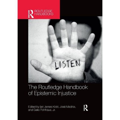 The Routledge Handbook of Epistemic Injustice - (Routledge Handbooks in Philosophy) by  Ian James Kidd & José Medina & Gaile Pohlhaus Jr (Paperback)