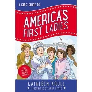 A Kids' Guide to America's First Ladies - (Kids' Guide to American History) by  Kathleen Krull (Paperback) - 1 of 1