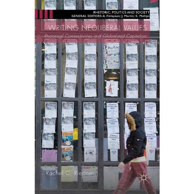 Writing Neoliberal Values - (Rhetoric, Politics and Society) by  Rachel C Riedner (Hardcover)