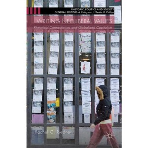 Writing Neoliberal Values - (Rhetoric, Politics and Society) by  Rachel C Riedner (Hardcover) - 1 of 1