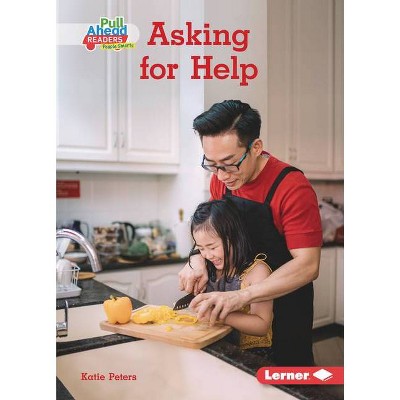 Asking for Help - (Helpful Habits (Pull Ahead Readers People Smarts -- Nonfiction)) by  Katie Peters (Paperback)