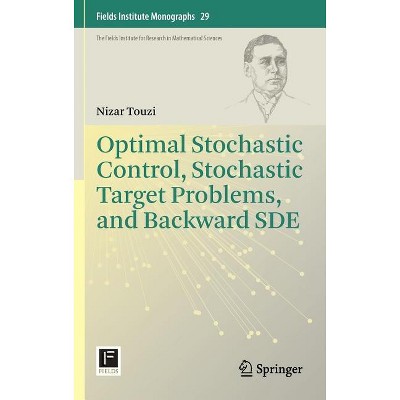 Optimal Stochastic Control, Stochastic Target Problems, and Backward Sde - (Fields Institute Monographs) by  Nizar Touzi (Hardcover)
