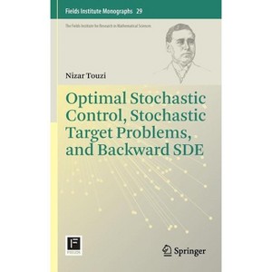 Optimal Stochastic Control, Stochastic Target Problems, and Backward Sde - (Fields Institute Monographs) by  Nizar Touzi (Hardcover) - 1 of 1