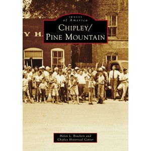 Chipley/Pine Mountain - (Images of America) by  Helen L Brackett & Chipley Historical Center (Paperback) - 1 of 1