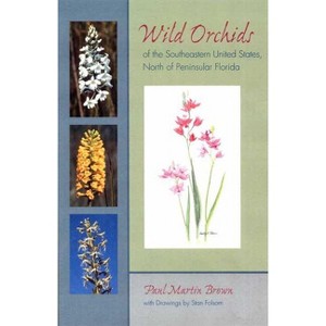 Wild Orchids of the Southeastern United States, North of Peninsular Florida - by  Paul Martin Brown (Paperback) - 1 of 1