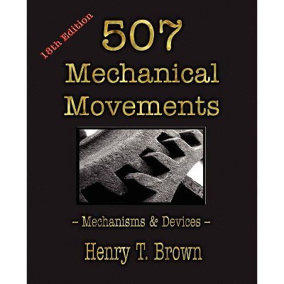 507 Mechanical Movements - by  Henry T Brown (Paperback)