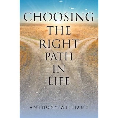 Choosing the Right Path in Life - by  Anthony Williams (Paperback)