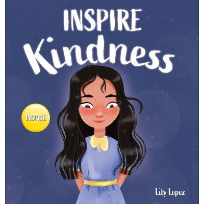 Inspire Kindness - by  Lily Lopez (Hardcover)