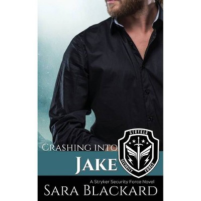 Crashing Into Jake - (Stryker Security Force) by  Sara Blackard (Paperback)