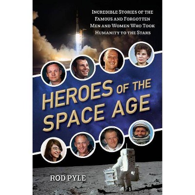 Heroes of the Space Age - by  Rod Pyle (Paperback)