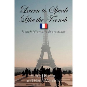 Learn to Speak Like the French - by  Arnold Borton & Henri Mauffrais (Paperback) - 1 of 1