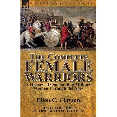 The Complete Female Warriors - by  Ellen C Clayton (Paperback)