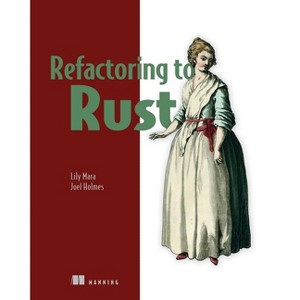 Refactoring to Rust - by  Lily Mara & Joel Holmes (Paperback) - 1 of 1