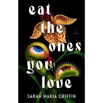 Eat the Ones You Love - by  Sarah Maria Griffin (Hardcover)
