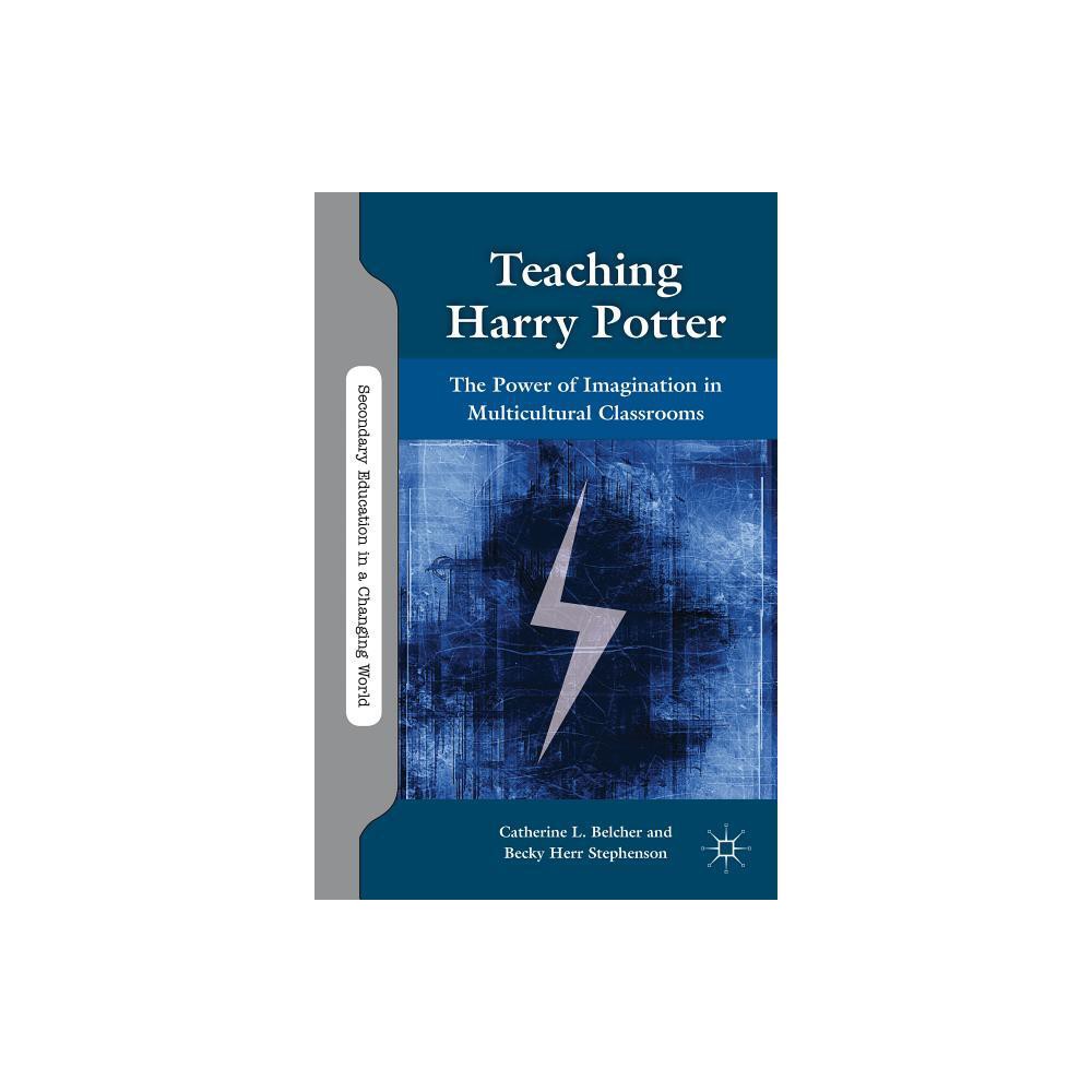 Teaching Harry Potter - (Secondary Education in a Changing World) by C Belcher & B Stephenson (Paperback)