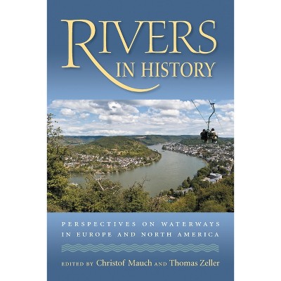 Rivers in History - (History of the Urban Environment) by  Christof Mauch & Thomas Zeller (Paperback)