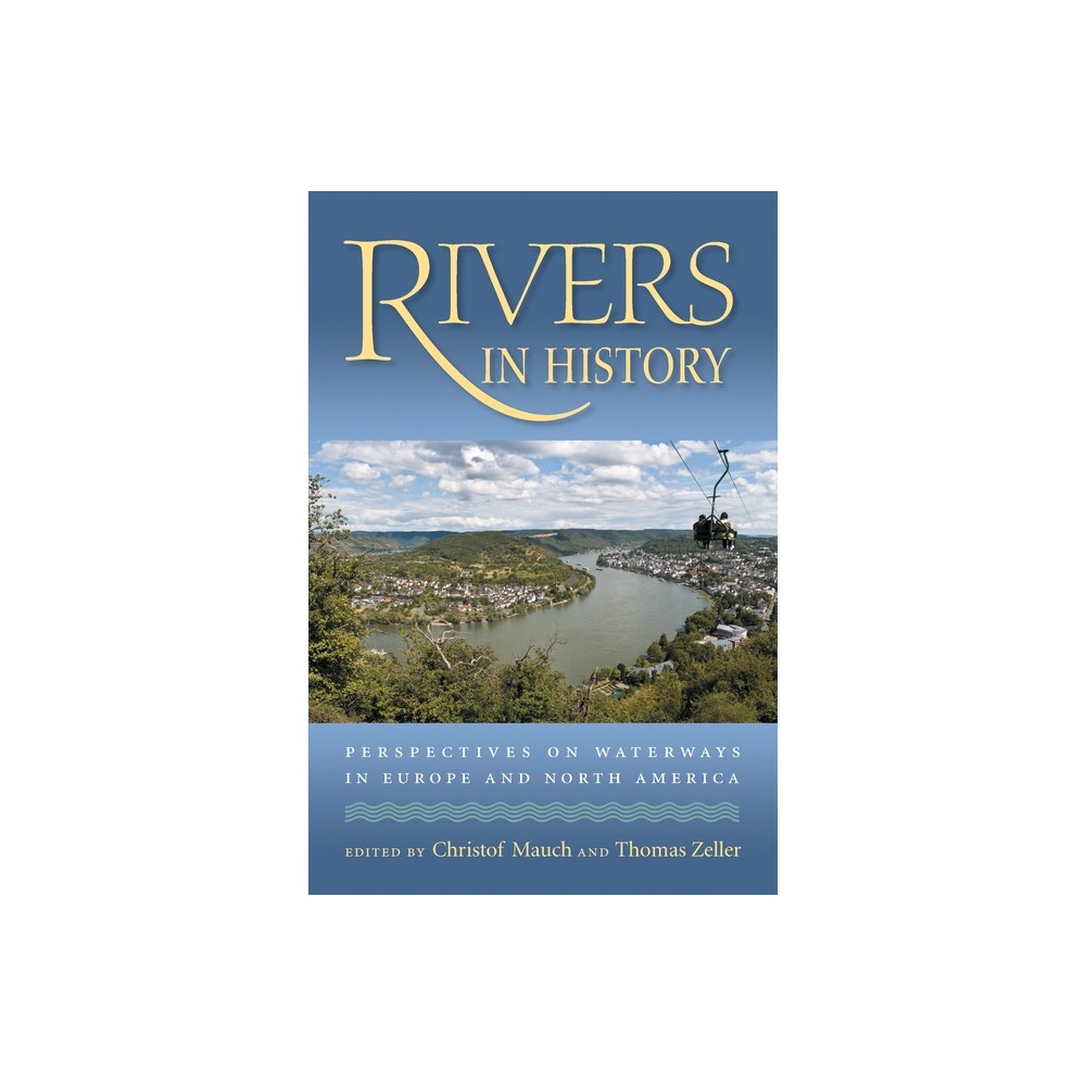 Rivers in History - (History of the Urban Environment) by Christof Mauch & Thomas Zeller (Paperback)