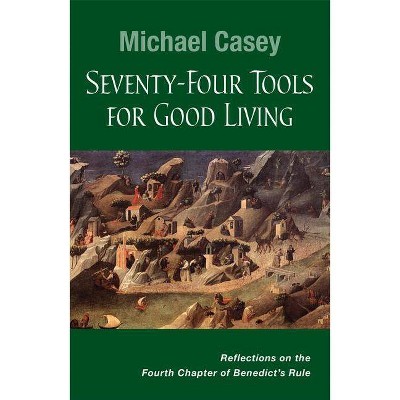 Seventy-Four Tools for Good Living - by  Michael Casey (Paperback)