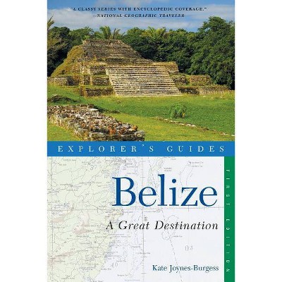 Explorer's Guide Belize: A Great Destination - (Explorer's Great Destinations) by  Kate Joynes-Burgess (Paperback)