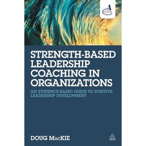 Strength-Based Leadership Coaching in Organizations - by  Doug MacKie (Paperback) - 1 of 1