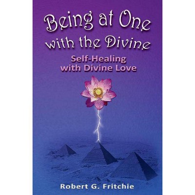 Being at One with the Divine - by  Robert G Fritchie (Paperback)