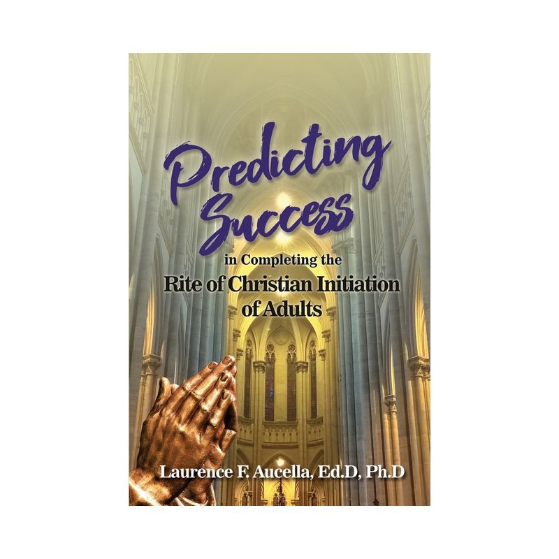 Predicting Success in Completing the Rite of Christian Initiation of Adults - by Ed D Ph D Aucella, 1 of 2