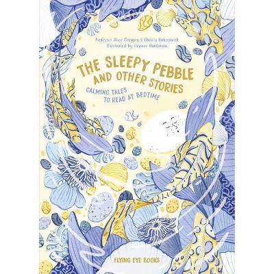 The Sleepy Pebble and Other Stories - by  Alice Gregory & Christy Kirkpatrick (Hardcover)