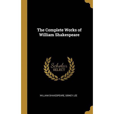 The Complete Works of William Shakespeare - by  Sidney Lee William Shakespeare (Hardcover)