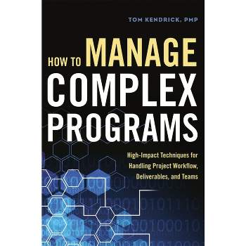 How to Manage Complex Programs - by  Tom Kendrick (Paperback)
