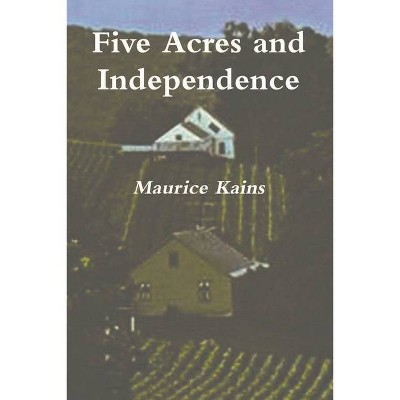 Five Acres and Independence - by  Maurice G Kains (Paperback)