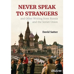 Never Speak to Strangers and Other Writing from Russia and the Soviet Union - by  David Satter (Paperback) - 1 of 1