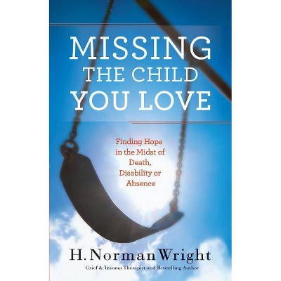 Missing the Child You Love - by  H Norman Wright (Paperback)